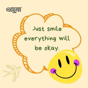 Just smile everything will be okay.