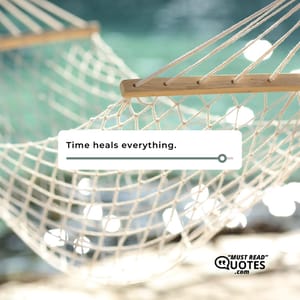 Time heals everything.