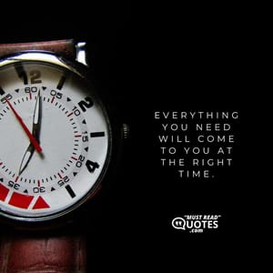 Everything you need will come to you at the right time.