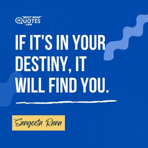 If it's in your destiny, it will find you.