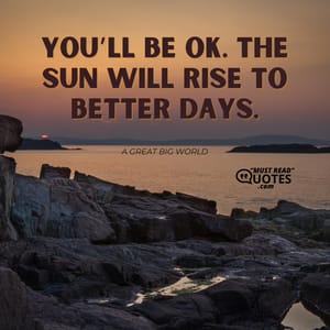 You’ll be ok. The sun will rise to better days.