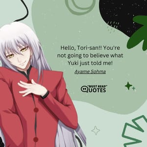 Hello, Tori-san!! You're not going to believe what Yuki just told me!