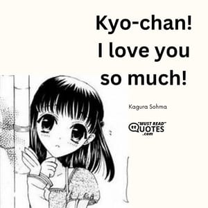 Kyo-chan! I love you so much!
