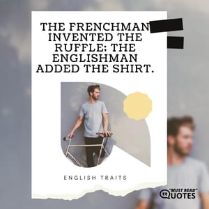 The Frenchman invented the ruffle; the Englishman added the shirt.