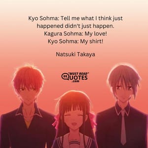 Kyo Sohma: Tell me what I think just happened didn't just happen. Kagura Sohma: My love! Kyo Sohma: My shirt!
