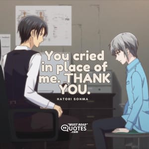 You cried in place of me. THANK YOU.