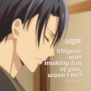 Shigure was making fun of you, wasn't he?
