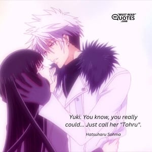 Yuki. You know, you really could... Just call her "Tohru".