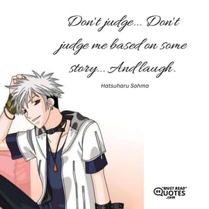 Don't judge... Don't judge me based on some story... And laugh.