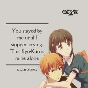 You stayed by me until I stopped crying. This Kyo-Kun is mine alone.