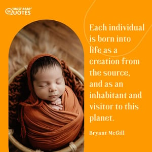 Each individual is born into life as a creation from the source, and as an inhabitant and visitor to this planet.
