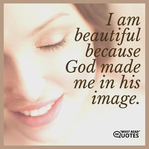 I am beautiful because God made me in his image.