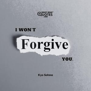 I won’t forgive you.