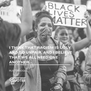 I think that racism is ugly and so unfair, and I believe that we all need one another.