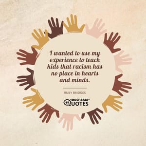 I wanted to use my experience to teach kids that racism has no place in hearts and minds.