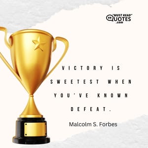 Victory is sweetest when you’ve known defeat.