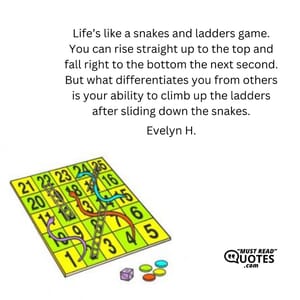 Life’s like a snakes and ladders game. You can rise straight up to the top and fall right to the bottom the next second. But what differentiates you from others is your ability to climb up the ladders after sliding down the snakes.