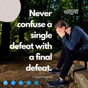 Never confuse a single defeat with a final defeat.