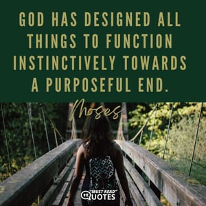 God has designed all things to function instinctively towards a purposeful end.